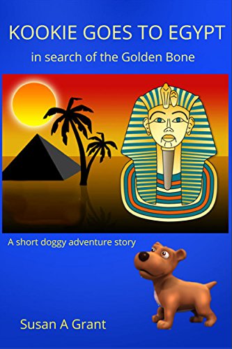 Kookie Goes to Egypt in search of the Golden Bone: A short doggy adventure story