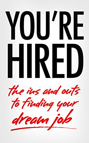 YOU'RE HIRED: the ins and outs to finding your dream job