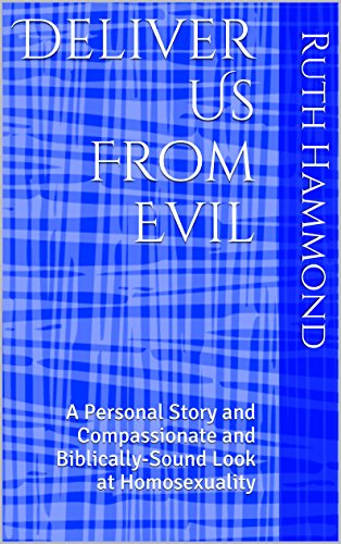Deliver Us From Evil: A Personal Story and Compassionate and Biblically-Sound Look at Homosexuality