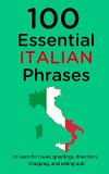100 Essential Italian Phrases: Learn Italian for travel, greetings, directions, shopping, and eating out!