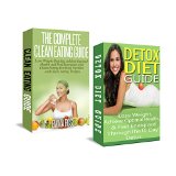 The Clean Eating Guide & The 10 Day Detox Diet Guide Box Set: Lose Weight Quickly, Achieve Optimal Health & Feel Energized: clean diet, clean eating cookbook ... day detox, detox diet, weight loss)