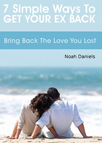 7 Simple Ways To Get Your Ex Back: Bring Back the Love you Lost