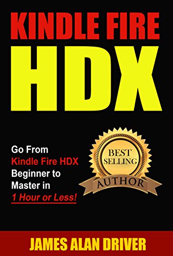 Kindle Fire HDX: Go From Kindle Fire HDX Beginner to Master in 1 Hour or Less! (Kindle Fire HDX for Beginners: The Complete Guide to Mastering Your Device Quickly)