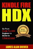 Kindle Fire HDX: Go From Kindle Fire HDX Beginner to Master in 1 Hour or Less! (Kindle Fire HDX for Beginners: The Complete Guide to Mastering Your Device Quickly)