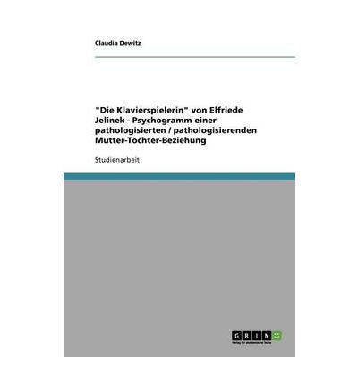 [ DIE KLAVIERSPIELERIN VON ELFRIEDE JELINEK - PSYCHOGRAMM EINER PATHOLOGISIERTEN / PATHOLOGISIERENDEN MUTTER-TOCHTER-BEZIEHUNG (GERMAN) Paperback ] Dewitz, Claudia ( AUTHOR ) Sep - 23 - 2013 [ Paperback ]