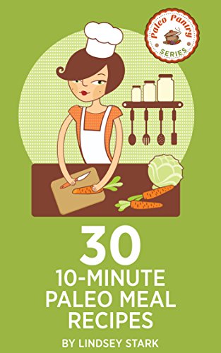 30 10 Minute Paleo Recipes: Stay Gluten Free and Paleo Healthy with these Quick & Easy Paleo Recipes (Paleo Pantry Series)