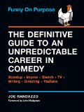 Funny on Purpose: The Definitive Guide to an Unpredictable Career in Comedy: Standup + Improv + Sketch + TV + Writing + Directing + YouTube