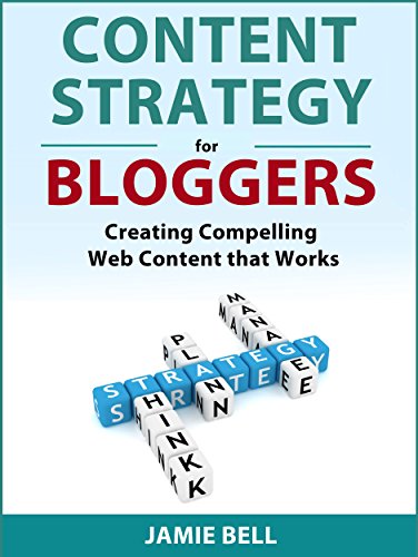 CONTENT STRATEGY FOR BLOGGERS: CREATING COMPELLING WEB CONTENT THAT WORKS