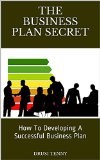 The Business Plan Secret. Developing A Successful Business Plan: How To Developing A Successful Business