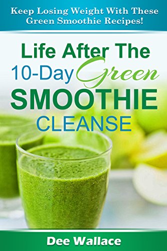 Life After The 10-Day Green Smoothie Cleanse: Keep losing weight with these green smoothie recipes! (Smoothies Book 2)