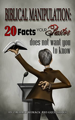 Biblical Manipulation: Twenty Facts Your Pastor Does Not Want You To Know.