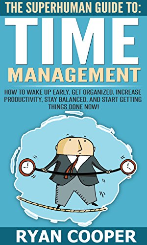 Time Management: The Superhuman Guide To Time Management! - How To Wake Up Early, Get Organized, Increase Productivity, Stay Balanced, And Start Getting ... Mangement, Team Building, Get Stuff Done)