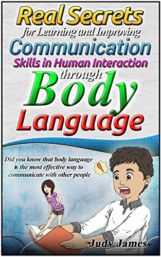 Real Secrets for Learning and Improving your Communication Skills in Human Interaction through Body Language