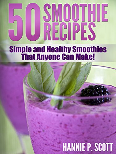 Fruit Smoothie Recipes: 50 Simple and Healthy Smoothies That Anyone Can Make! (Quick and Easy Cooking Series)
