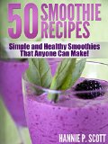 Fruit Smoothie Recipes: 50 Simple and Healthy Smoothies That Anyone Can Make! (Quick and Easy Cooking Series)