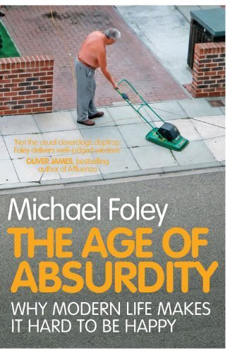 The Age of Absurdity: Why Modern Life makes it Hard to be Happy by Foley, Michael (2011) Mass Market Paperback