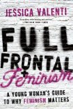 Full Frontal Feminism: A Young Woman?s Guide to Why Feminism Matters by Valenti, Jessica (2007) Paperback