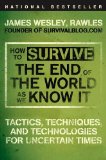 How to Survive the End of the World as We Know It: Tactics, Techniques, and Technologies for Uncertain Times by James Wesley Rawles (2009) Paperback