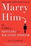 Marry Him: The Case for Settling for Mr. Good Enough by Gottlieb, Lori (2011) Paperback
