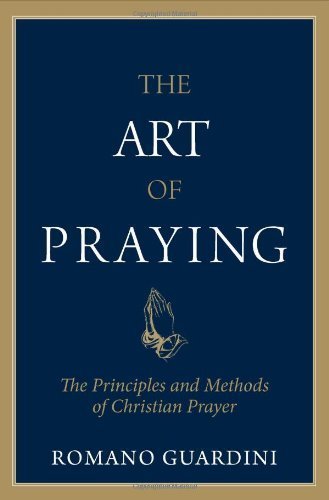 The Art of Praying: The Principles and Methods of Christian Prayer by Romano Guardini (1995) Paperback