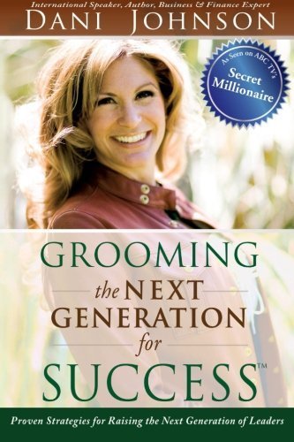 Grooming the Next Generation for Success: Proven Strategies for Raising the Next Generation of Leaders by Dani Johnson (2009) Paperback