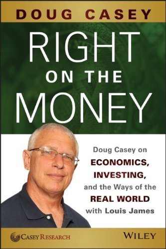 Right on the Money: Doug Casey on Economics, Investing, and the Ways of the Real World with Louis James by Casey, Doug (2013) Paperback