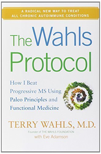 The Wahls Protocol: How I Beat Progressive MS Using Paleo Principles and Functional Medicine by Wahls M.D., Terry, Adamson, Eve (2014) Hardcover