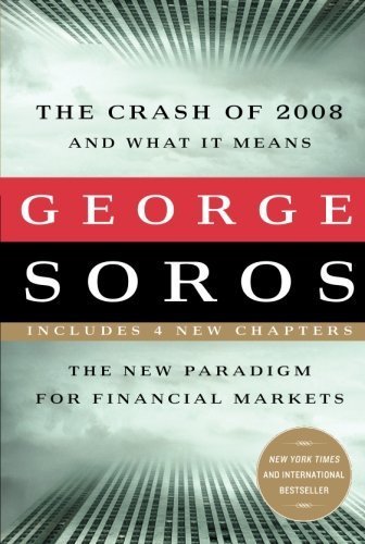 The Crash of 2008 and What it Means: The New Paradigm for Financial Markets by Soros, George (2009) Paperback