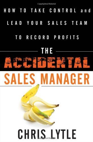 The Accidental Sales Manager: How to Take Control and Lead Your Sales Team to Record Profits by Lytle, Chris (2011) Hardcover