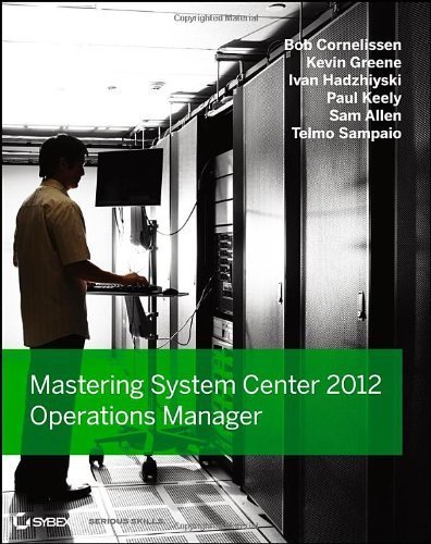 Mastering System Center 2012 Operations Manager by Cornelissen, Bob, Keely, Paul, Greene, Kevin, Hadzhiyski, Iv (2012) Paperback