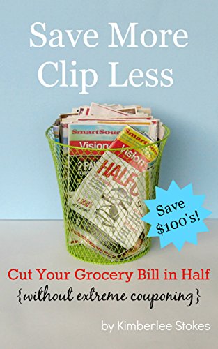 Save More - Clip Less: Cut Your Grocery Bill in Half {without extreme couponing}