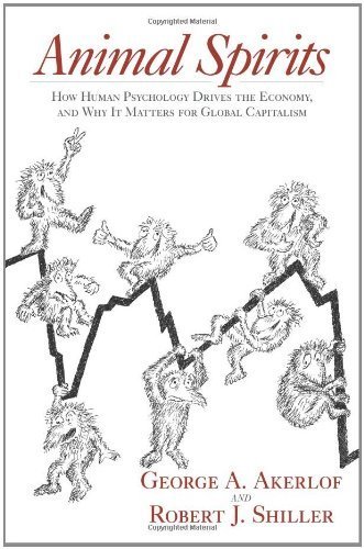 Animal Spirits: How Human Psychology Drives the Economy, and Why It Matters for Global Capitalism 1st (first) by Akerlof, George A., Shiller, Robert J. (2009) Hardcover