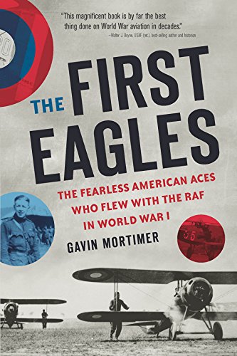 The First Eagles: The American Pilots Who Flew With the British, Became Aces, and Won World War I