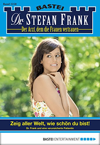 Dr. Stefan Frank - Folge 2258: Zeig aller Welt, wie schön du bist! (German Edition)