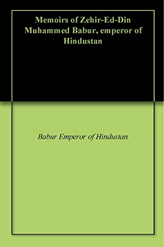 Memoirs of Zehir-Ed-Din Muhammed Babur, emperor of Hindustan