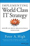 Implementing World Class IT Strategy: How IT Can Drive Organizational Innovation