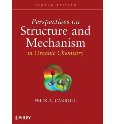 By Felix A. Carroll Perspectives on Structure and Mechanism in Organic Chemistry (2nd Edition)