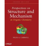 By Felix A. Carroll Perspectives on Structure and Mechanism in Organic Chemistry (2nd Edition)