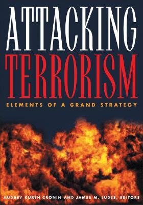 [(Attacking Terrorism: Elements of a Grand Strategy)] [Author: Audrey Kurth Cronin] published on (February, 2004)