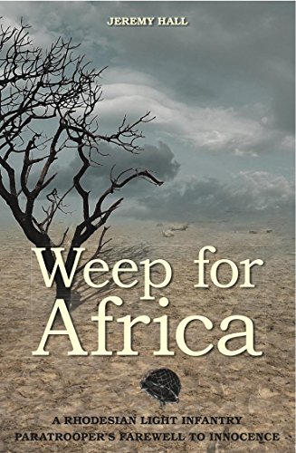 Weep for Africa                                                                 : A Rhodesian Light Infantry Paratrooper's Farewell to Innocence