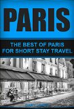 Paris :The Best Of Paris: - For Short Stay Travel (Paris,France) (Short Stay Travel - City Guides Book 3)