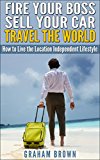 Fire Your Boss, Sell Your Car, Travel The World: How to Live the Location Independent Lifestyle (The Barefoot Journal)
