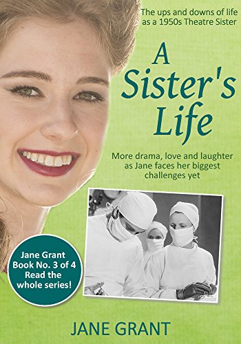 A Sister's Life: The ups and downs of life as a 1950s Theatre Sister (Nurse Jane Grant Book 3)