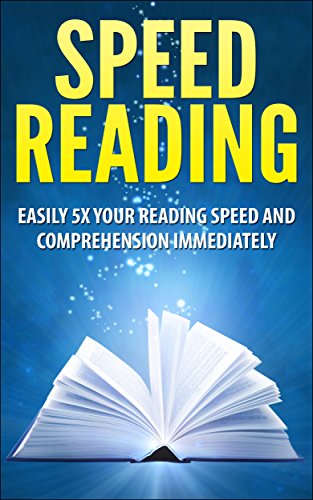 Speed Reading: Speed Reading Guide to Easily 5X Your Reading Speed And Comprehension Immediately (Speed Reading, speed reading for beginners, speed reading ... reading, reading, reading for beginners)