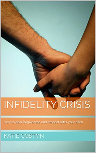 Infidelity Crisis: How to gain forgiveness and respect after your affair