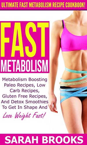 Fast Metabolism: Ultimate Fast Metabolism Recipe Cookbook! - Metabolism Boosting Paleo Recipes, Low Carb Recipes, Gluten Free Recipes, And Detox Smoothies ... Diet, Blood Sugar Solution, Weight Loss)