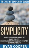 Simplicity: The Art Of Simplicity Guide! - Minimalist Living And Downsizing Ideas To Declutter, Live With Less, Find Inner Peace, And Be Happier Simplifying ... Feeling Good, Mindfulness, Meditation)