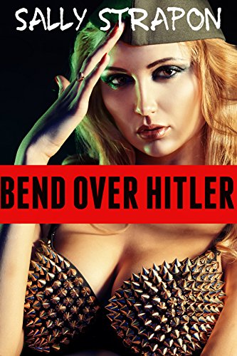 Bend Over Hitler (Reverse Sex - Taboo Erotica)