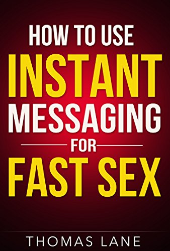 How To Use Instant Messaging For Fast Sex: (Dating And Relationship Advices For Men)