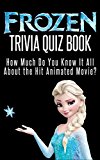 Frozen Movie Trivia Quiz Book: How Much Do You Know-it-All About the Hit Animated Movie?